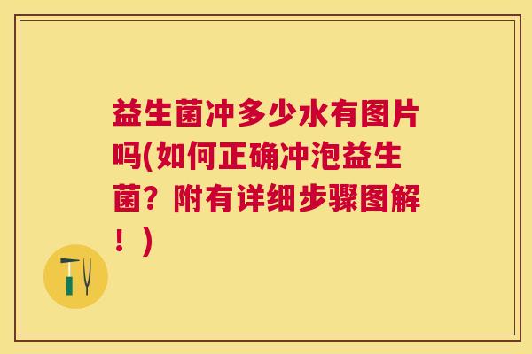 益生菌冲多少水有图片吗(如何正确冲泡益生菌？附有详细步骤图解！)