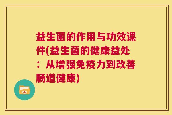 益生菌的作用与功效课件(益生菌的健康益处：从增强免疫力到改善肠道健康)