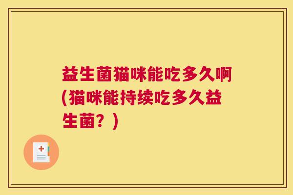 益生菌猫咪能吃多久啊(猫咪能持续吃多久益生菌？)