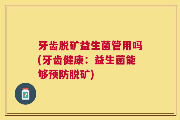 牙齿脱矿益生菌管用吗(牙齿健康：益生菌能够预防脱矿)