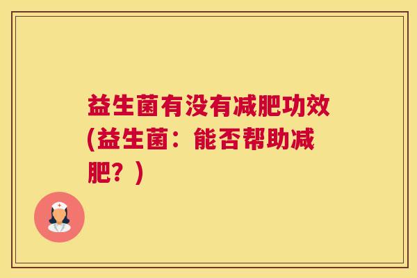 益生菌有没有减肥功效(益生菌：能否帮助减肥？)