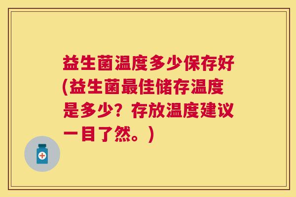 益生菌温度多少保存好(益生菌最佳储存温度是多少？存放温度建议一目了然。)