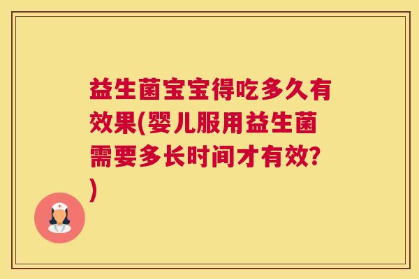益生菌宝宝得吃多久有效果(婴儿服用益生菌需要多长时间才有效？)