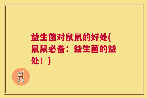 益生菌对鼠鼠的好处(鼠鼠必备：益生菌的益处！)