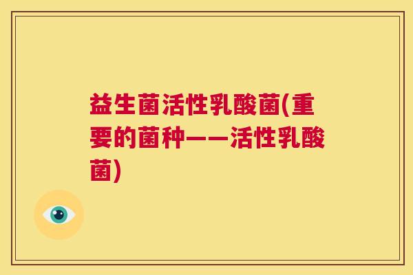 益生菌活性乳酸菌(重要的菌种——活性乳酸菌)