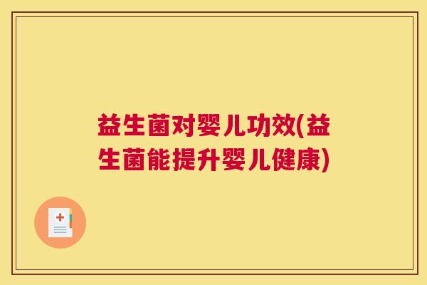 益生菌对婴儿功效(益生菌能提升婴儿健康)