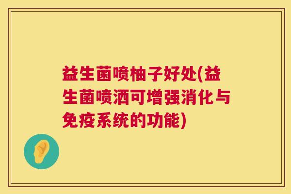 益生菌喷柚子好处(益生菌喷洒可增强消化与免疫系统的功能)