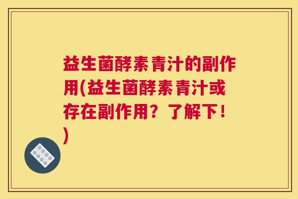 益生菌酵素青汁的副作用(益生菌酵素青汁或存在副作用？了解下！)