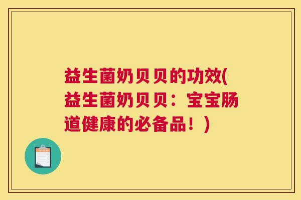 益生菌奶贝贝的功效(益生菌奶贝贝：宝宝肠道健康的必备品！)