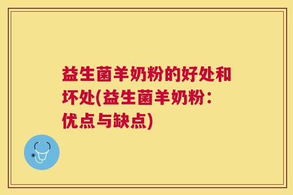 益生菌羊奶粉的好处和坏处(益生菌羊奶粉：优点与缺点)