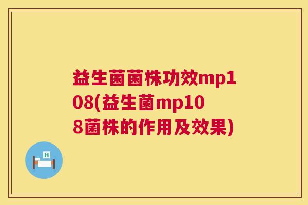 益生菌菌株功效mp108(益生菌mp108菌株的作用及效果)