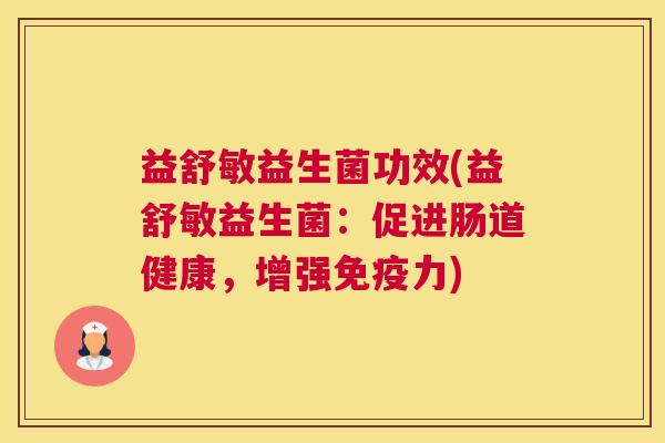 益舒敏益生菌功效(益舒敏益生菌：促进肠道健康，增强免疫力)