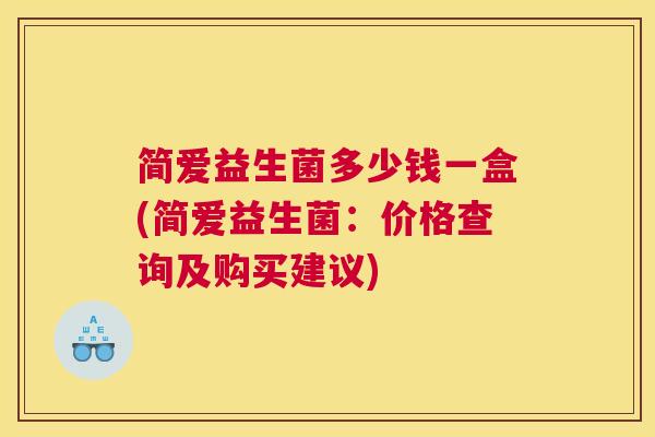 简爱益生菌多少钱一盒(简爱益生菌：价格查询及购买建议)