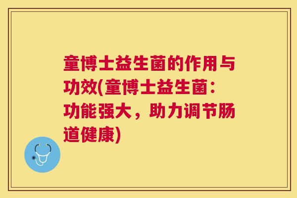 童博士益生菌的作用与功效(童博士益生菌：功能强大，助力调节肠道健康)