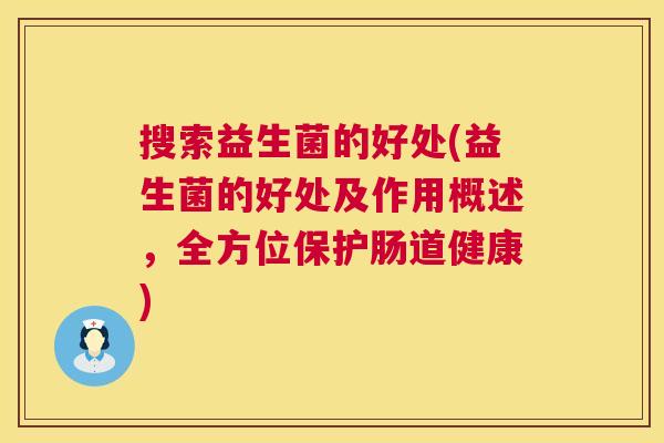 搜索益生菌的好处(益生菌的好处及作用概述，全方位保护肠道健康)