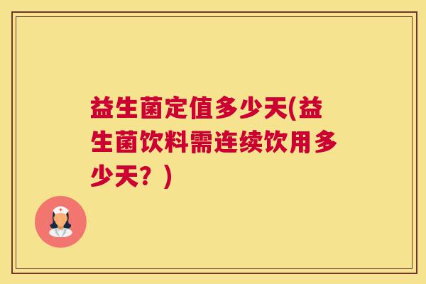 益生菌定值多少天(益生菌饮料需连续饮用多少天？)