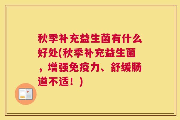 秋季补充益生菌有什么好处(秋季补充益生菌，增强免疫力、舒缓肠道不适！)