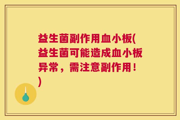 益生菌副作用血小板(益生菌可能造成血小板异常，需注意副作用！)