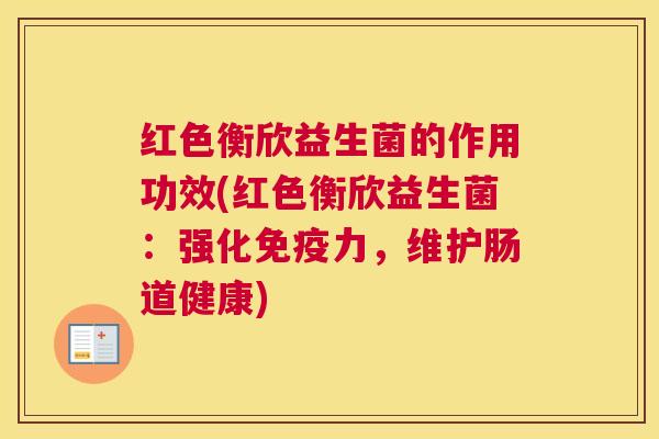 红色衡欣益生菌的作用功效(红色衡欣益生菌：强化免疫力，维护肠道健康)