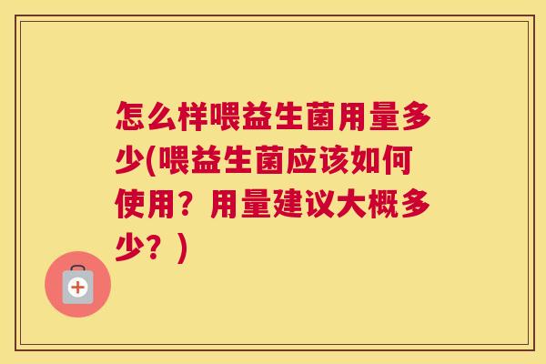 怎么样喂益生菌用量多少(喂益生菌应该如何使用？用量建议大概多少？)