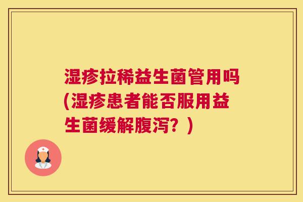 湿疹拉稀益生菌管用吗(湿疹患者能否服用益生菌缓解腹泻？)