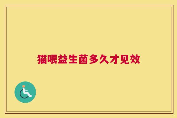 猫喂益生菌多久才见效