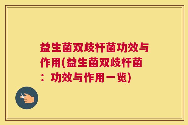 益生菌双歧杆菌功效与作用(益生菌双歧杆菌：功效与作用一览)