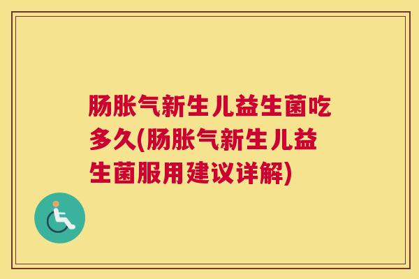 肠胀气新生儿益生菌吃多久(肠胀气新生儿益生菌服用建议详解)