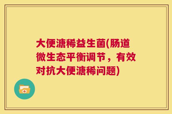 大便溏稀益生菌(肠道微生态平衡调节，有效对抗大便溏稀问题)