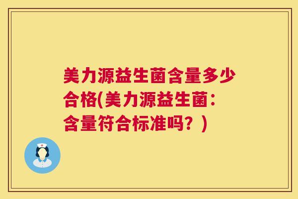 美力源益生菌含量多少合格(美力源益生菌：含量符合标准吗？)
