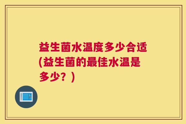 益生菌水温度多少合适(益生菌的最佳水温是多少？)