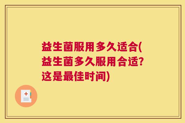 益生菌服用多久适合(益生菌多久服用合适？这是最佳时间)