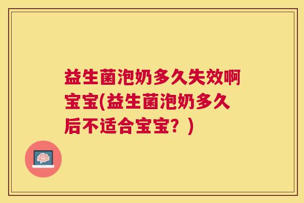 益生菌泡奶多久失效啊宝宝(益生菌泡奶多久后不适合宝宝？)