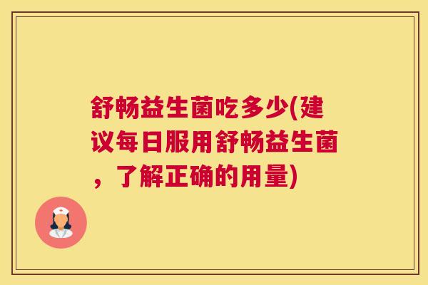 舒畅益生菌吃多少(建议每日服用舒畅益生菌，了解正确的用量)