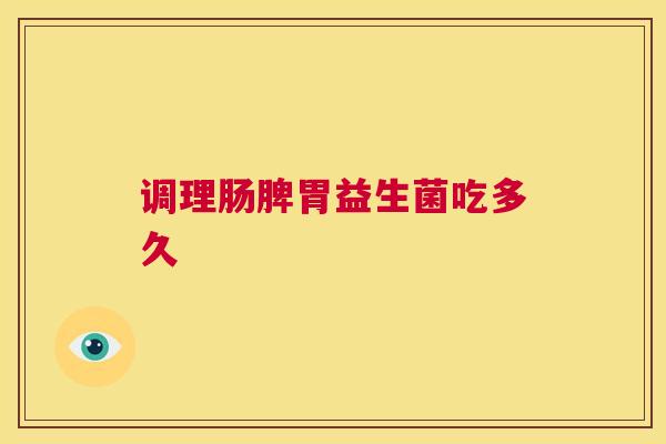 调理肠脾胃益生菌吃多久