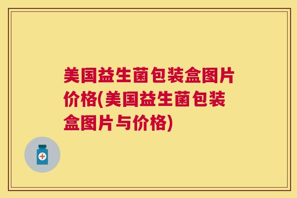 美国益生菌包装盒图片价格(美国益生菌包装盒图片与价格)