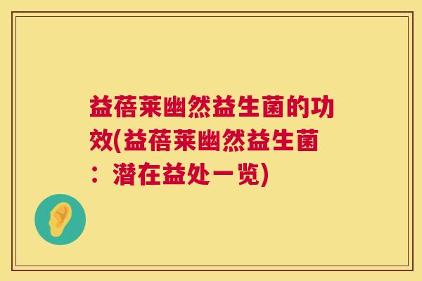 益蓓莱幽然益生菌的功效(益蓓莱幽然益生菌：潜在益处一览)