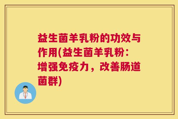 益生菌羊乳粉的功效与作用(益生菌羊乳粉：增强免疫力，改善肠道菌群)