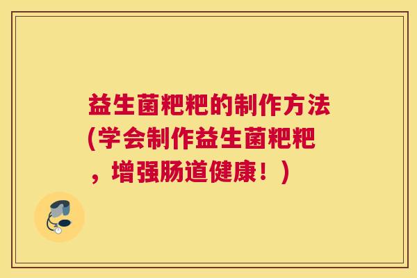 益生菌粑粑的制作方法(学会制作益生菌粑粑，增强肠道健康！)