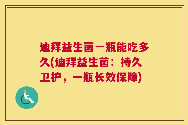 迪拜益生菌一瓶能吃多久(迪拜益生菌：持久卫护，一瓶长效保障)