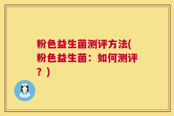 粉色益生菌测评方法(粉色益生菌：如何测评？)