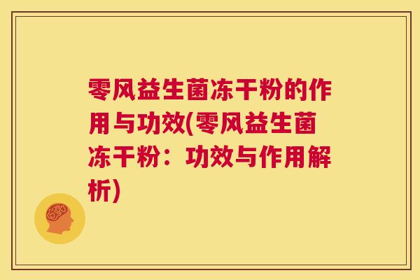 零风益生菌冻干粉的作用与功效(零风益生菌冻干粉：功效与作用解析)