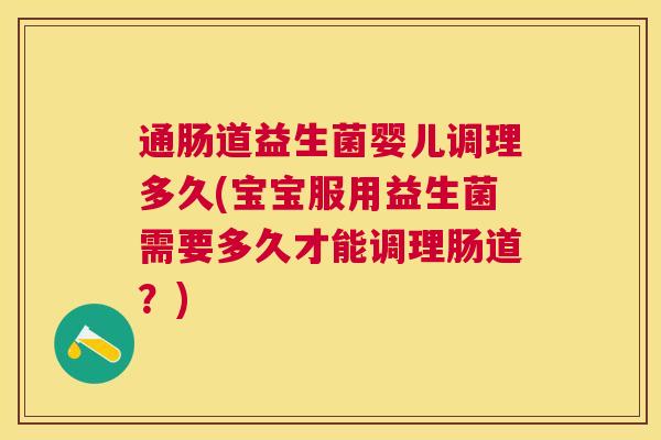 通肠道益生菌婴儿调理多久(宝宝服用益生菌需要多久才能调理肠道？)