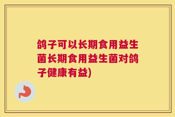 鸽子可以长期食用益生菌长期食用益生菌对鸽子健康有益)