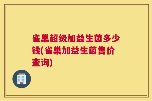 雀巢超级加益生菌多少钱(雀巢加益生菌售价查询)