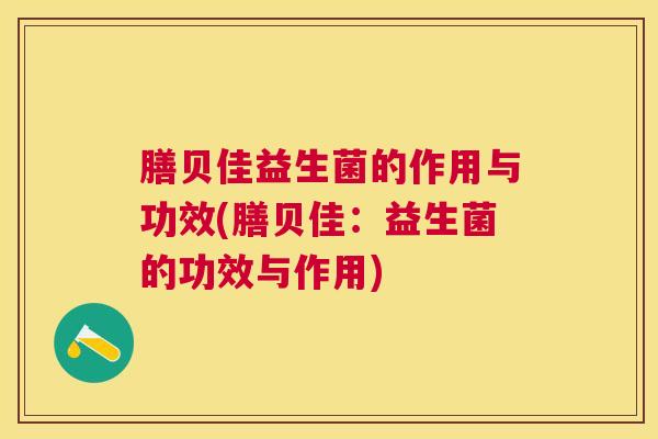 膳贝佳益生菌的作用与功效(膳贝佳：益生菌的功效与作用)