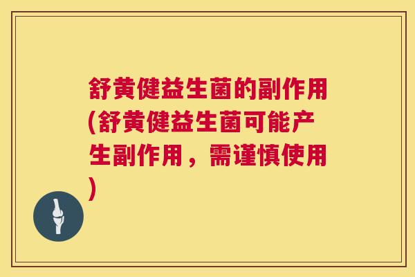 舒黄健益生菌的副作用(舒黄健益生菌可能产生副作用，需谨慎使用)