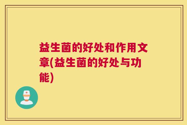 益生菌的好处和作用文章(益生菌的好处与功能)