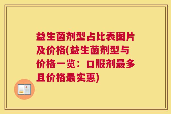 益生菌剂型占比表图片及价格(益生菌剂型与价格一览：口服剂最多且价格最实惠)