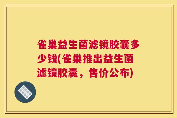 雀巢益生菌滤镜胶囊多少钱(雀巢推出益生菌滤镜胶囊，售价公布)